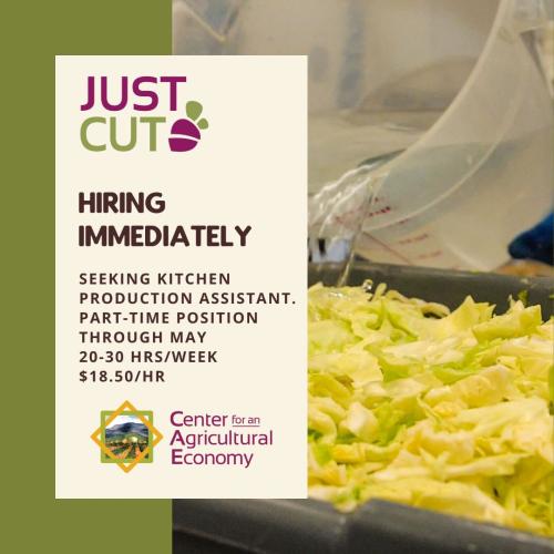 Just Cut Hiring Immeadiately Seeking Kitchen Production Assistant Part Time Through May 20-30 Hours/Week $18.50/Hour Center for an Agricutlural Economy